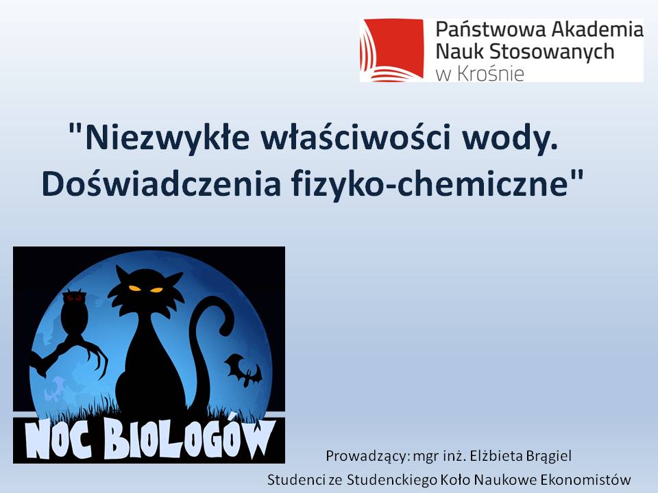 Plakat z logo uczelni PANS, tytułem warsztatów, "niezwykłe właściwości wody. Doświadczenia fizyko-chemiczne" logo Nocy biologów. Prowadzący warsztaty Elżbieta Brągiel i studenci SKN Ekonomistów